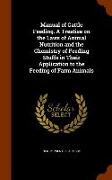 Manual of Cattle Feeding. a Treatise on the Laws of Animal Nutrition and the Chemistry of Feeding Stuffs in Their Application to the Feeding of Farm A