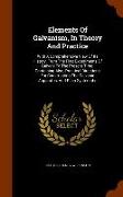 Elements of Galvanism, in Theory and Practice: With a Comprehensive View of Its History, from the First Experiments of Galvani to the Present Time. Co