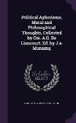 Political Aphorisms, Moral and Philosophical Thoughts, Collected by Cte. A.G. de Liancourt, Ed. by J.A. Manning