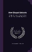 New Elegant Extracts: A Unique Selection ... From the Most Eminent Prose and Epistolary Writers