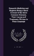 Domestic Medicine and Hygiene Being a Short Account of the More Common Diseases, Their Causes and Treatment, Written in Plain Language