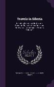 Travels in Siberia: Including Excursions Northwards, Down the Obi, to the Polar Circle, and Southwards, to the Chinese Frontier, Volume 1