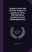 Jacques Cartier and His Four Voyages to Canada, An Essay, with Historical, Explanatory and Philological Notes