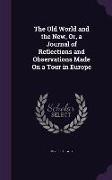 The Old World and the New, Or, a Journal of Reflections and Observations Made on a Tour in Europe
