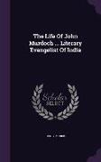 The Life Of John Murdoch ... Literary Evangelist Of India