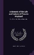 A Memoir of the Life and Labors of Francis Wayland: Late President of Brown University