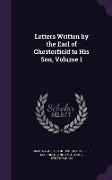 Letters Written by the Earl of Chesterfield to His Son, Volume 1