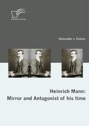 Heinrich Mann: Mirror and Antagonist of his time