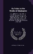 An Index to the Works of Shakspere: Giving References, by Topics, to Notable Passages and Significant Expressions, Brief Histories of the Plays, Geog