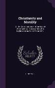 Christianity and Morality: Or, the Correspondence of the Gospel with the Moral Nature of Man. the Boyle Lectures for 1874 and 1875