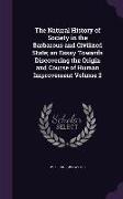 The Natural History of Society in the Barbarous and Civilized State, An Essay Towards Discovering the Origin and Course of Human Improvement Volume 2