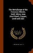 The Metallurgy of the Common Metals, Gold, Silver, Iron (and Steel), Copper, Lead and Zinc