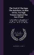 The Trial of the Pope, the Antichrist, or Man of Sin, for High Treason Against the Son of God: On the Testimony of the Sovereigns of Europe, the Presi