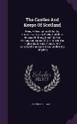 The Castles and Keeps of Scotland: Being a Description of Sundry Fortresses, Towers, Peels, and Other Houses of Strength Built by the Princes and Baro
