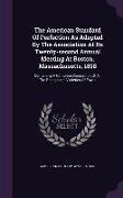 The American Standard of Perfection as Adopted by the Association at Its Twenty-Second Annual Meeting at Boston, Massachusetts, 1898: Containing a Com