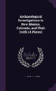 Archaeological Investigations in New Mexico, Colorado, and Utah (with 14 Plates)