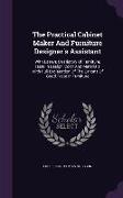 The Practical Cabinet Maker and Furniture Designer's Assistant: With Essays on History of Furniture, Taste in Design, Color and Materials, with Full E
