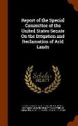 Report of the Special Committee of the United States Senate on the Irrigation and Reclamation of Arid Lands