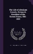 The Life of Abraham Lincoln, Sixteenth President of the United States, 1861-1865