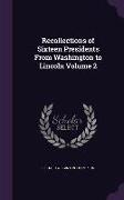 Recollections of Sixteen Presidents from Washington to Lincoln Volume 2