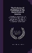 The Evolution of Prohibition in the United States of America: A Chronological History of the Liquor Problem and the Temperance Reform in the United St