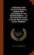 A Synopsis of the Doctrine of Baptism, Regeneration, Conversion, &C. and Kindred Subjects ... to the End of the Fourth Century. with a Preface by H.D