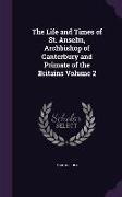 The Life and Times of St. Anselm, Archbishop of Canterbury and Primate of the Britains Volume 2