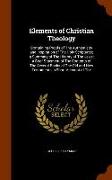 Elements of Christian Theology: Containing Proofs of the Authenticity and Inspiration of the Holy Scriptures, A Summary of the History of the Jews, A