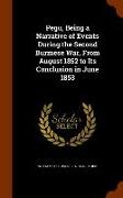 Pegu, Being a Narrative of Events During the Second Burmese War, from August 1852 to Its Conclusion in June 1853