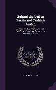 Behind the Veil in Persia and Turkish Arabia: An Account of an Englishwoman's Eight Years' Residence Amongst the Women of the East