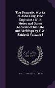 The Dramatic Works of John Lilly, (the Euphuist.) with Notes and Some Account of His Life and Writings by F.W. Fairholt Volume 1