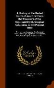 A History of the United States of America, From the Discovery of the Continent by Christopher Columbus, to the Present Time: Embracing an Account of t