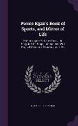 Pierce Egan's Book of Sports, and Mirror of Life: Embracing the Turf, the Chase, the Ring, and the Stage, Interspersed With Original Memoirs of Sporti