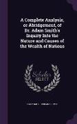 A Complete Analysis, or Abridgement, of Dr. Adam Smith's Inquiry Into the Nature and Causes of the Wealth of Nations