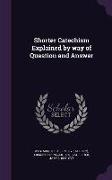 Shorter Catechism Explained by Way of Question and Answer