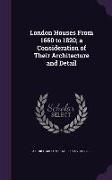 London Houses from 1660 to 1820, A Consideration of Their Architecture and Detail