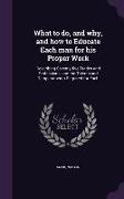 What to Do, and Why, and How to Educate Each Man for His Proper Work: Describing Seventy-Five Trades and Professions, and the Talents and Temperaments