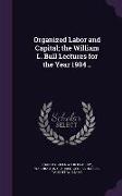 Organized Labor and Capital, The William L. Bull Lectures for the Year 1904