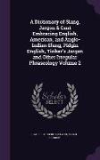 A Dictionary of Slang, Jargon & Cant Embracing English, American, and Anglo-Indian Slang, Pidgin English, Tinker's Jargon and Other Irregular Phraseol