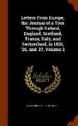 Letters from Europe, the Journal of a Tour Through Ireland, England, Scotland, France, Italy, and Switzerland, in 1825, '26, and '27, Volume 2