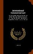 International Commercial Law: Being the Principles of Mercantile Law of the Following and Other Countries, Viz.: England, Scotland, Ireland, British