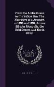 From the Arctic Ocean to the Yellow Sea. the Narrative of a Journey, in 1890 and 1891, Across Siberia, Mongolia, the Gobi Desert, and North China