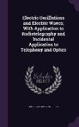 Electric Oscillations and Electric Waves, With Application to Radiotelegraphy and Incidental Application to Telephony and Optics