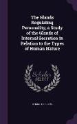 The Glands Regulating Personality, A Study of the Glands of Internal Secretion in Relation to the Types of Human Nature