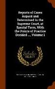 Reports of Cases Argued and Determined in the Supreme Court, at Special Term, with the Points of Practice Decided ..., Volume 1