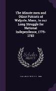 The Minute Men and Other Patriots of Walpole, Mass., in Our Long Struggle for National Independence, 1775-1783