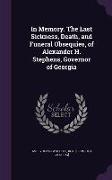 In Memory. The Last Sickness, Death, and Funeral Obsequies, of Alexander H. Stephens, Governor of Georgia