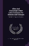 Allen and Greenough's New Latin Grammar for Schools and Colleges: Founded on Comparative Grammar