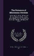 The Romance of Missionary Heroism: True Stories of the Intrepid Bravery and Stirring Adventures of Missionaries with Uncivilized Man, Wild Beasts, and