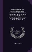 Memoirs of Sir Joshua Reynolds ...: Comprising Original Anecdotes, of Many Distinguished Persons, His Contemporaries: And a Brief Analysis of His Disc